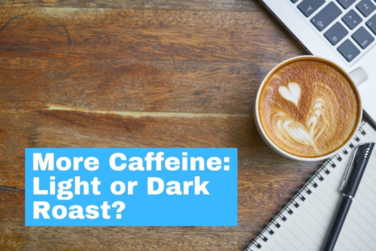 Which Has More Caffeine Light Or Dark Roast Jao Doi Coffee
